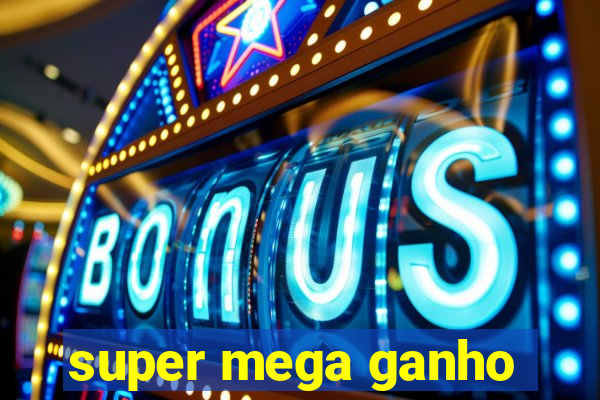 super mega ganho